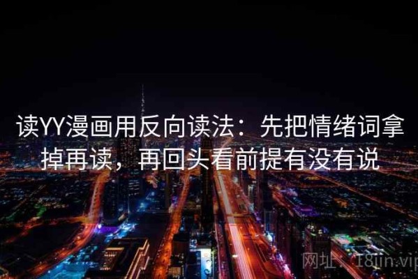 读YY漫画用反向读法：先把情绪词拿掉再读，再回头看前提有没有说