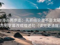 YY漫画两步走：先抓结论是不是太硬，再把字幕改成描述句（读完更清醒）