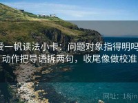 爱一帆读法小卡：问题对象指得明吗，动作把导语拆两句，收尾像做校准