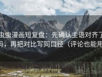 虫虫漫画短复盘：先确认主语对齐了吗，再把对比写同口径（评论也能用）