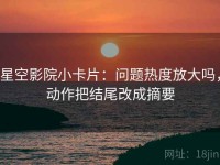 星空影院小卡片：问题热度放大吗，动作把结尾改成摘要