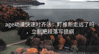 age动漫快速对齐法：盯推断走远了吗，立刻把段落写提纲
