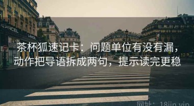 茶杯狐速记卡：问题单位有没有漏，动作把导语拆成两句，提示读完更稳