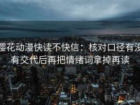 樱花动漫快读不快信：核对口径有没有交代后再把情绪词拿掉再读