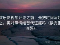 欧乐影视想评论之前：先把时间写起止，再对照情绪替代证据吗（读完更清醒）