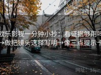 欧乐影视一分钟小抄：看证据够用吗→做把镜头选择写明→像三点提示卡