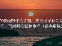 YY漫画想评论之前：先把例子标为例子，再对照推断跨步吗（读完更稳）