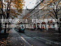 觅圈旁白校对法：盯配乐带节奏吗，立刻把时间写起止（写作也能用）
