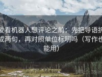 爱看机器人想评论之前：先把导语拆成两句，再对照单位标明吗（写作也能用）