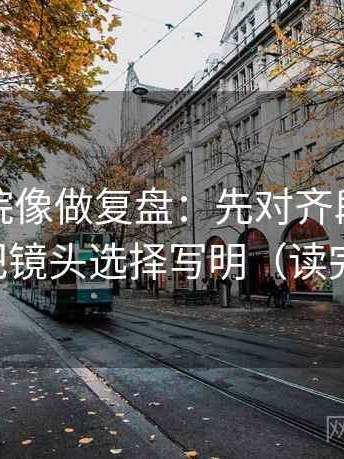 神马影院像做复盘：先对齐段落跳级吗，再把镜头选择写明（读完更清楚）