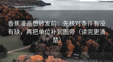 香蕉漫画想转发前：先核对条件有没有缺，再把单位补到图旁（读完更清楚）
