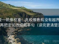 爱一帆像校准：先校推断有没有越界，再把定论改成概率句（读完更清楚）