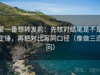 爱一番想转发前：先核对结尾是不是定锤，再把对比写同口径（像做三连问）