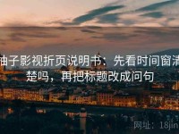 柚子影视折页说明书：先看时间窗清楚吗，再把标题改成问句