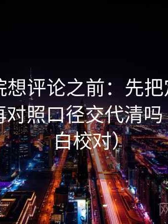 欧乐影院想评论之前：先把定论改成概率，再对照口径交代清吗（像做旁白校对）