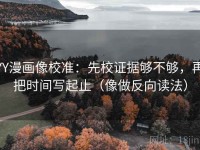 YY漫画像校准：先校证据够不够，再把时间写起止（像做反向读法）