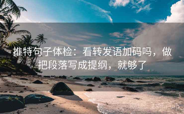 推特句子体检：看转发语加码吗，做把段落写成提纲，就够了