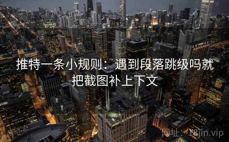 推特一条小规则：遇到段落跳级吗就把截图补上下文